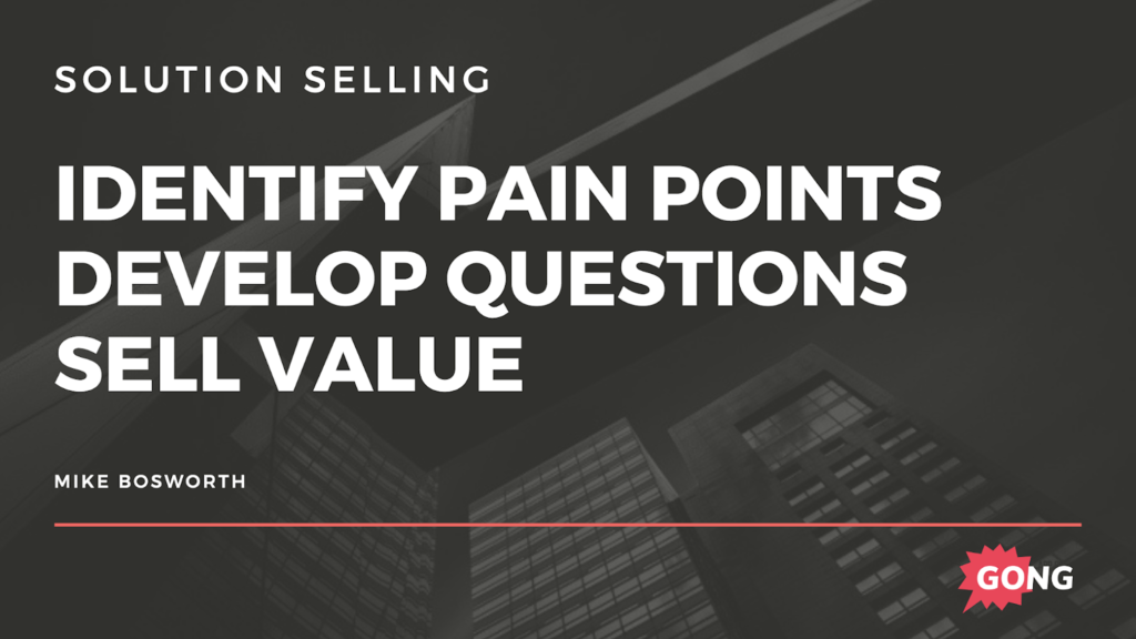 Identify pain points and develop questions to sell value